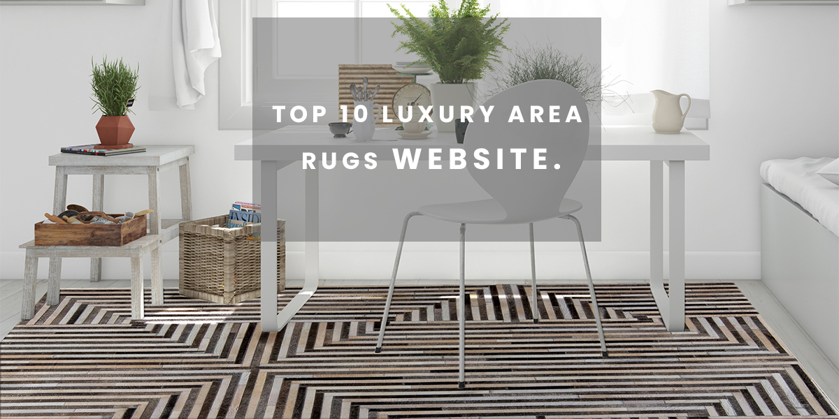 You are currently viewing Top 10 Luxury Area Rug Websites To Buy Unique Luxury Carpets